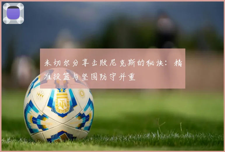 米切尔分享击败尼克斯的秘诀：精准投篮与坚固防守并重